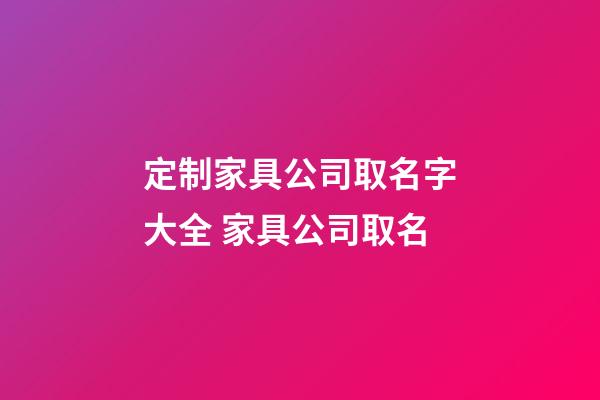 定制家具公司取名字大全 家具公司取名-第1張-公司起名-玄機派